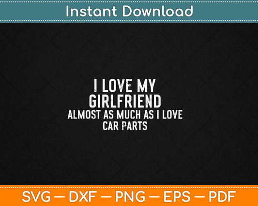 I Love My Girlfriend Car Parts Funny Boyfriend Car Guy Svg Design Digital Cutting File
