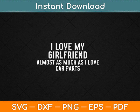 I Love My Girlfriend Car Parts Funny Boyfriend Car Guy Svg Design Digital Cutting File