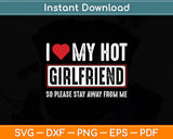 I Love My Hot Girlfriend So Please Stay Away From Me Svg Digital Cutting File