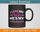 I Love My Pastor He’s My Husband Loving Pastors Svg Digital Cutting File