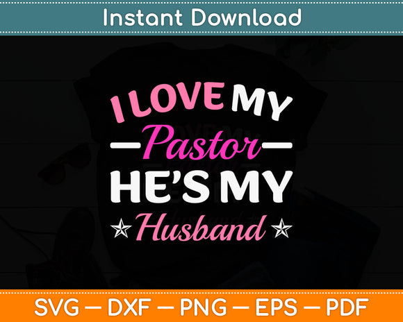 I Love My Pastor He’s My Husband Loving Pastors Svg Digital Cutting File