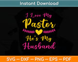 I Love My Pastor He's My Husband, Loving Pastors Wife Quote Svg Digital Cutting File