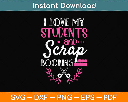 I Love My Students And Scrapbooking Svg Png Dxf Digital Cutting File