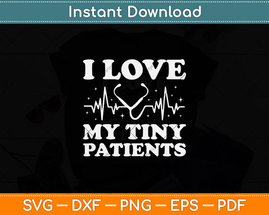 I Love My Tiny Patients Svg Png Dxf Digital Cutting File