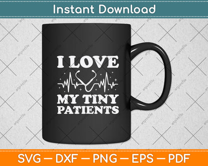 I Love My Tiny Patients Svg Png Dxf Digital Cutting File
