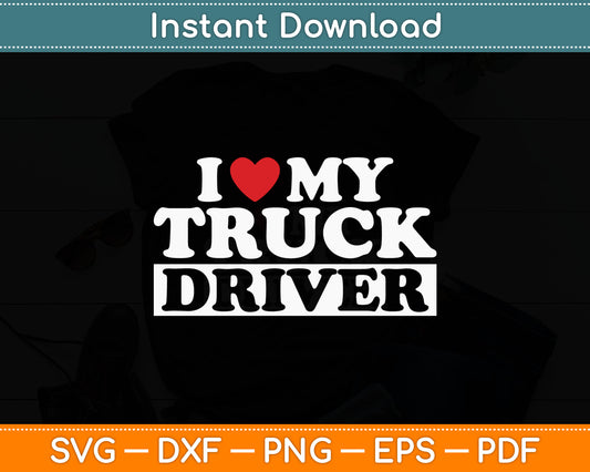I Love My Truck Driver Trucker Girlfriend Wife Mom Mother Svg Digital Cutting File