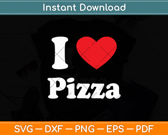 I Love Pizza Funny Pizza Lover Svg Digital Cutting File