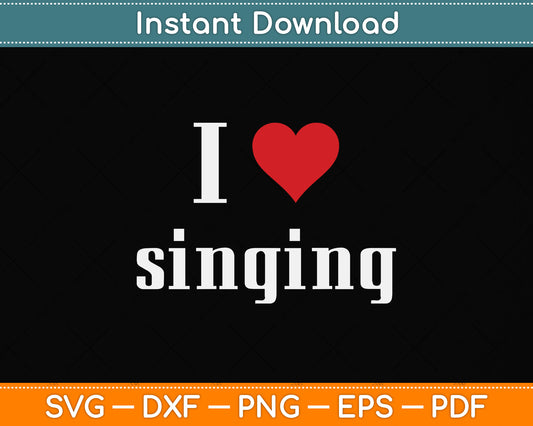 I Love Singing Svg Png Dxf Digital Cutting File