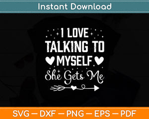 I Love Talking To Myself She Gets Me Funny Sayings Svg Digital Cutting File