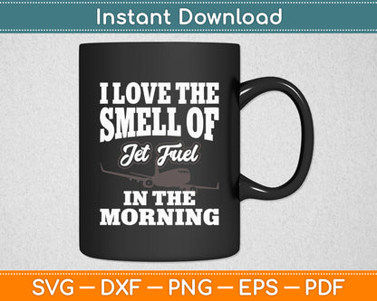 I Love The Smell Of Jet Fuel In The Morning Aviation Svg Png Dxf Digital Cutting File