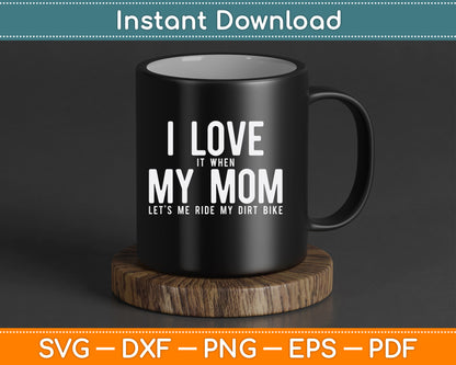 I Love it When My Mom Lets Me Ride My Dirt Bike Motocross SVG Digital Cutting File