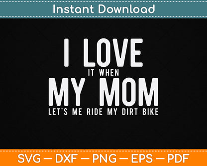 I Love it When My Mom Lets Me Ride My Dirt Bike Motocross SVG Digital Cutting File