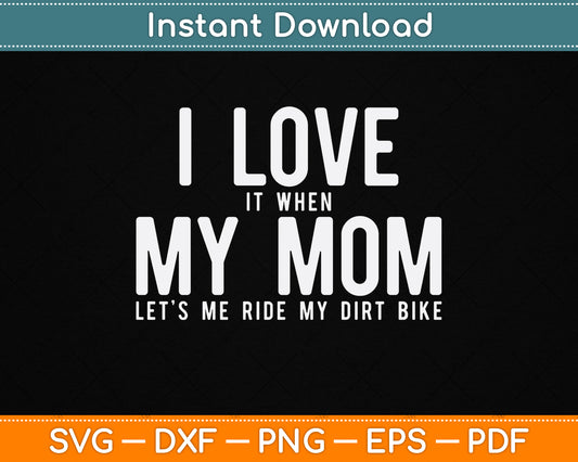 I Love it When My Mom Lets Me Ride My Dirt Bike Motocross SVG Digital Cutting File