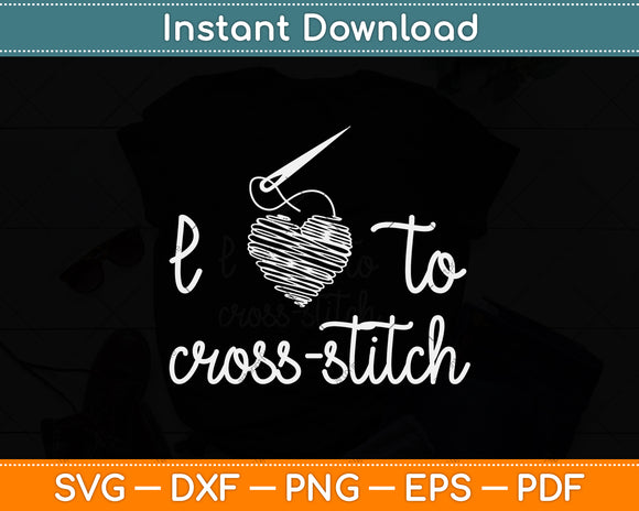I Love to Cross-Stitch Funny Hobby Heart Svg Png Dxf Digital Cutting File