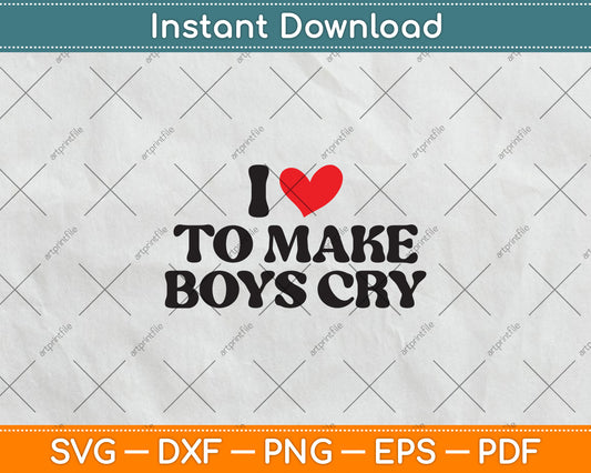 I Love to Make Boys Cry Svg Digital Cutting File