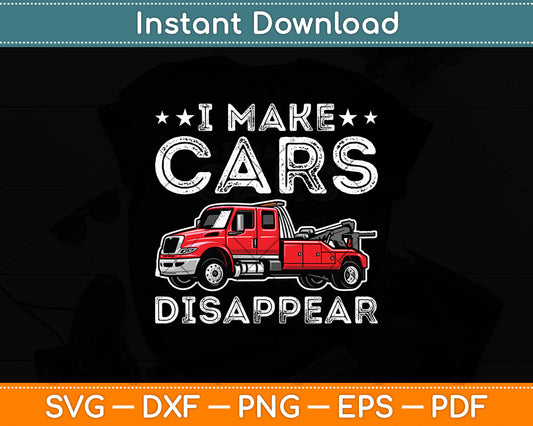 I Make Cars Disappear Towing Truck Driver Svg Digital Cutting File