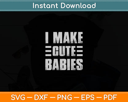 I Make Cute Babies Funny Father's Day Svg Digital Cutting File