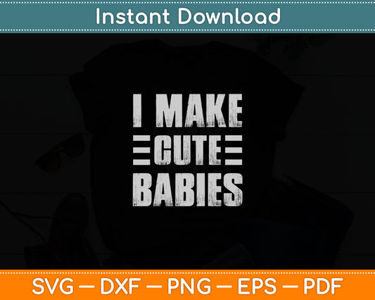 I Make Cute Babies Funny Father's Day Svg Digital Cutting File