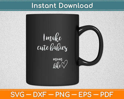 I Make Cute Babies Funny Mom Mother's Day Svg Digital Cutting File