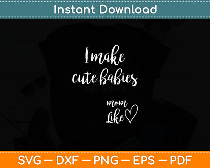 I Make Cute Babies Funny Mom Mother's Day Svg Digital Cutting File