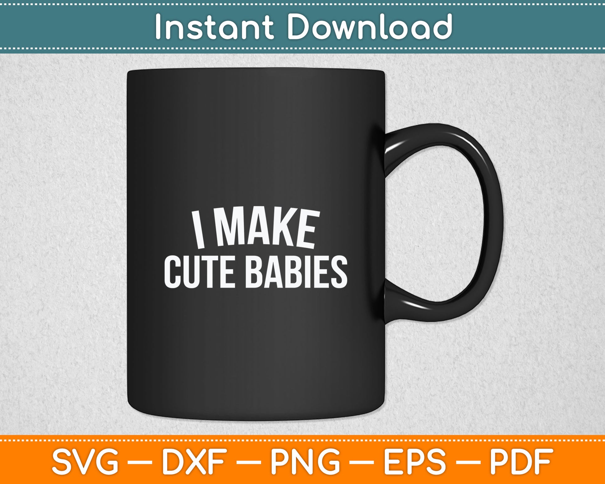 I Make Cute Babies Funny Svg Digital Cutting File