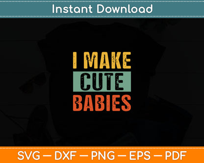 I Make Cute Babies Funny New Dad Svg Digital Cutting File