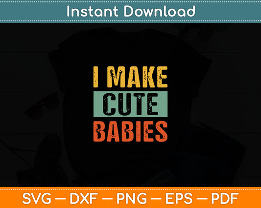 I Make Cute Babies Funny New Dad Svg Digital Cutting File