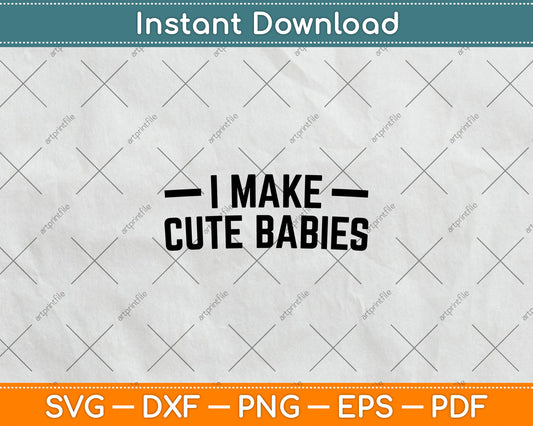 I Make Cute Babies Funny New Dad, Father's Day Svg Digital Cutting File