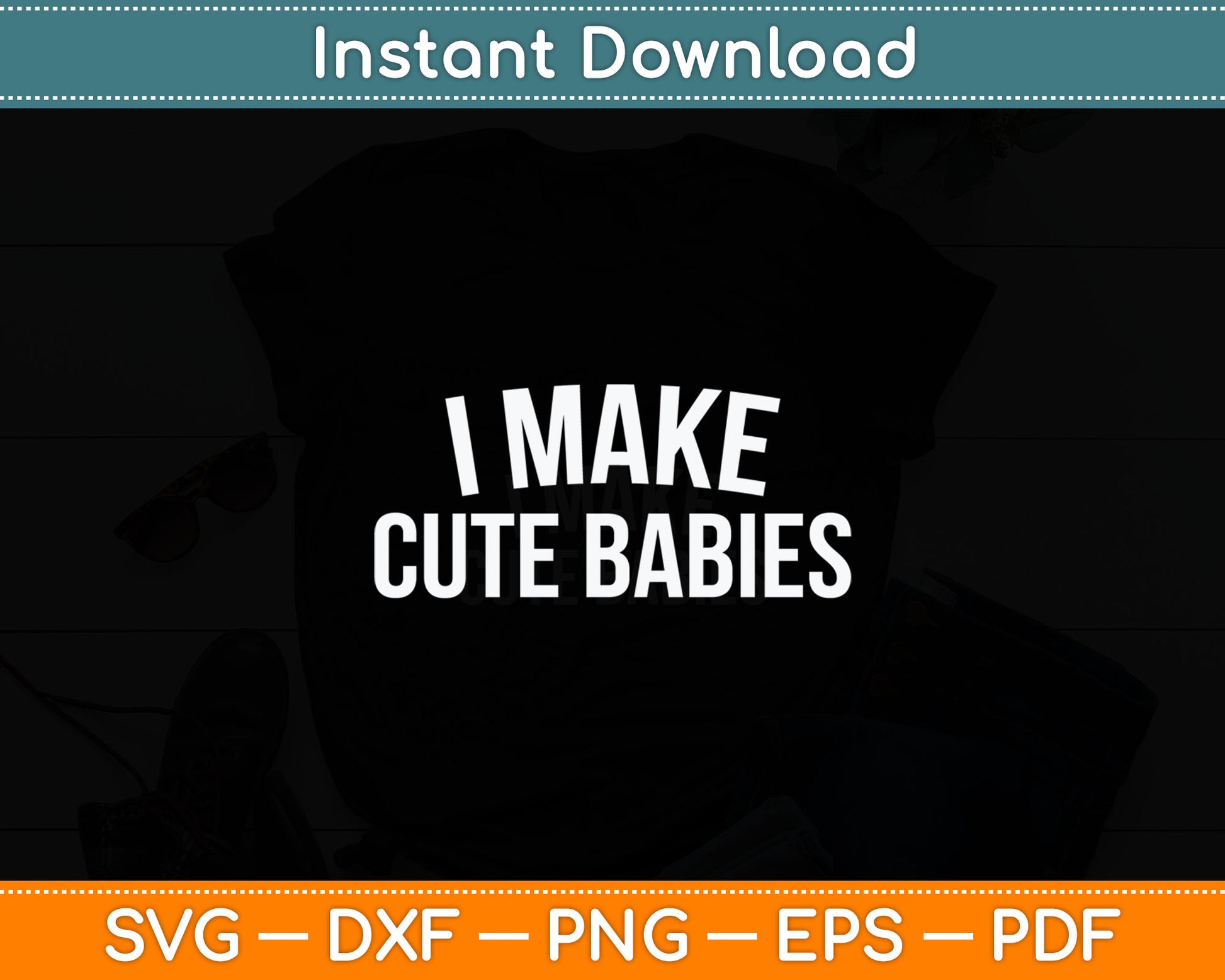 I Make Cute Babies Funny Svg Digital Cutting File