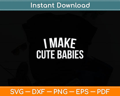 I Make Cute Babies Funny Svg Digital Cutting File