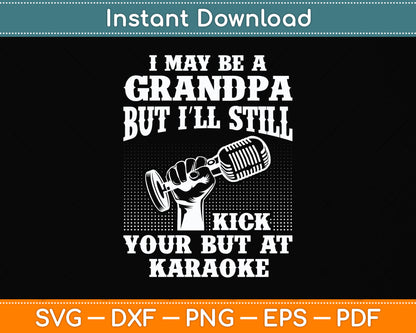 I May Be A Grandpa But I'll Still Kick Singing Svg Png Dxf Digital Cutting File