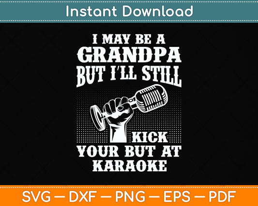 I May Be A Grandpa But I'll Still Kick Singing Svg Png Dxf Digital Cutting File