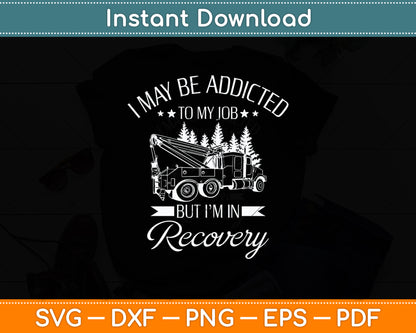 I May Be Addicted To My Job Tow Truck Operator Svg Digital Cutting File