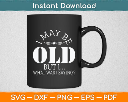 I May Be Old - Old People Senior Citizen Retired Old Age Svg Digital Cutting File