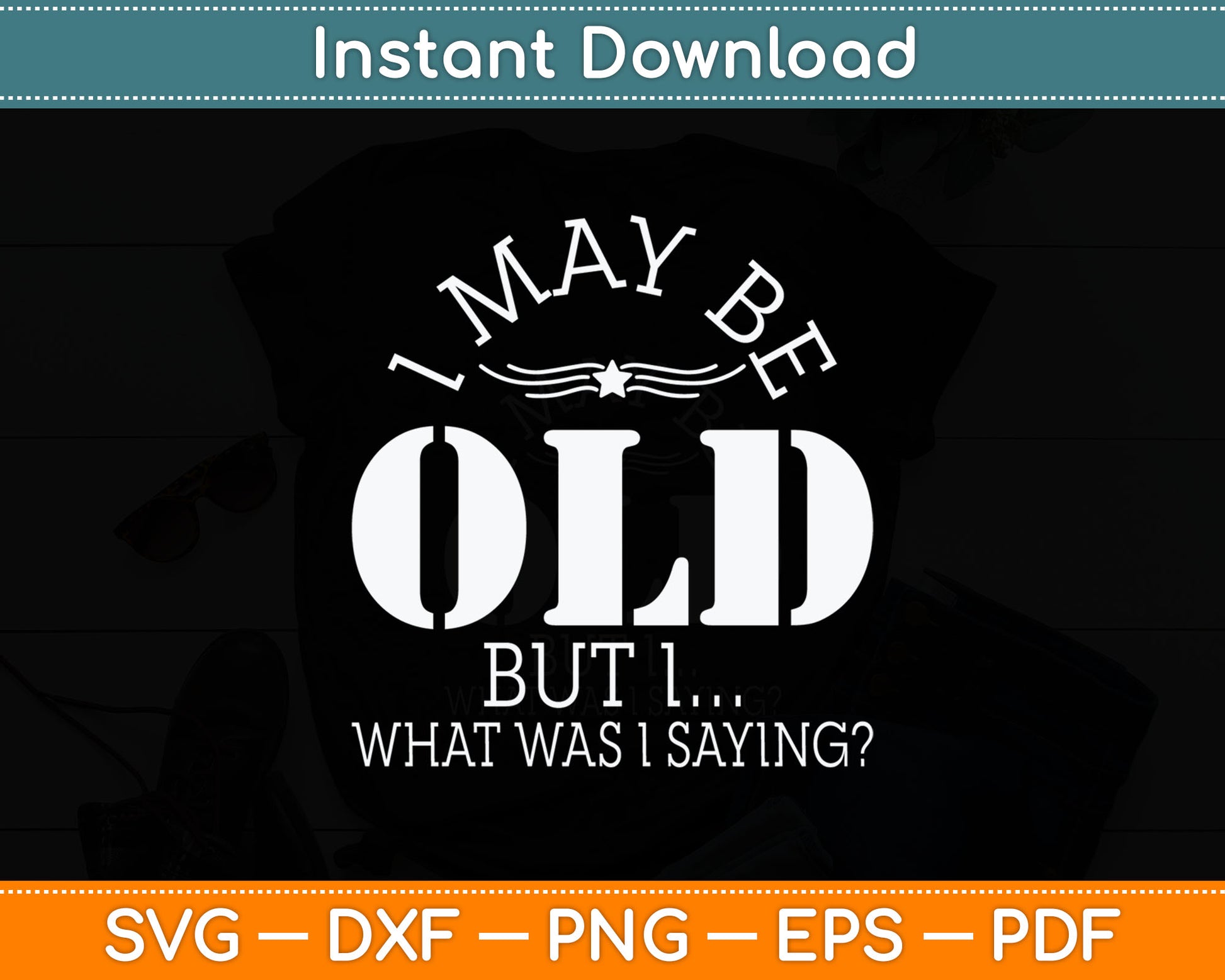 I May Be Old - Old People Senior Citizen Retired Old Age Svg Digital Cutting File