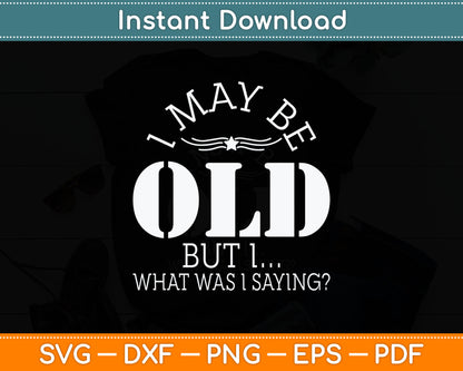 I May Be Old - Old People Senior Citizen Retired Old Age Svg Digital Cutting File