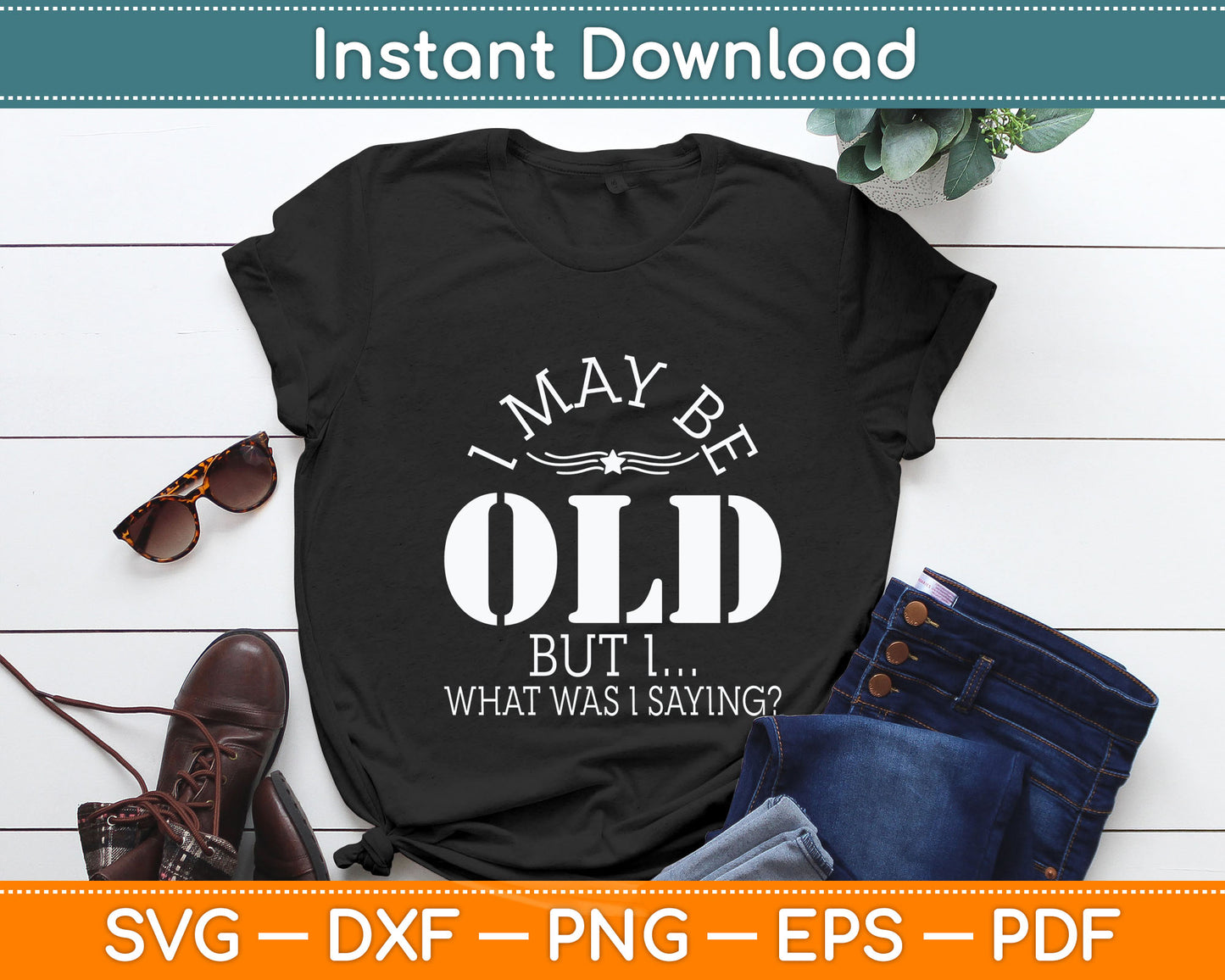 I May Be Old - Old People Senior Citizen Retired Old Age Svg Digital Cutting File