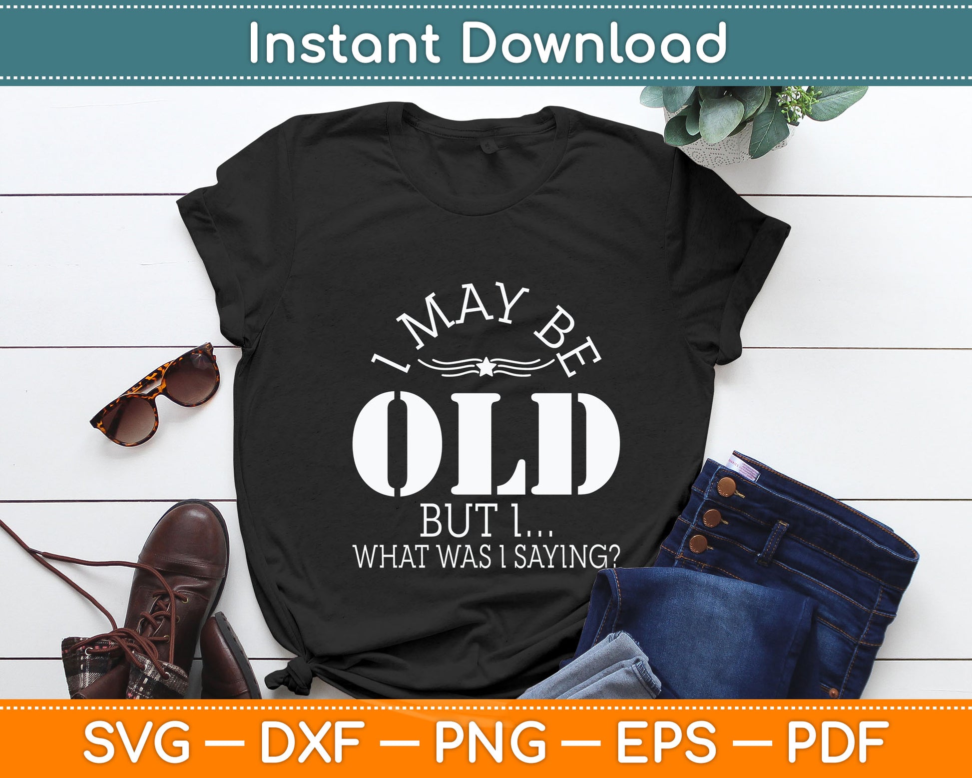 I May Be Old - Old People Senior Citizen Retired Old Age Svg Digital Cutting File