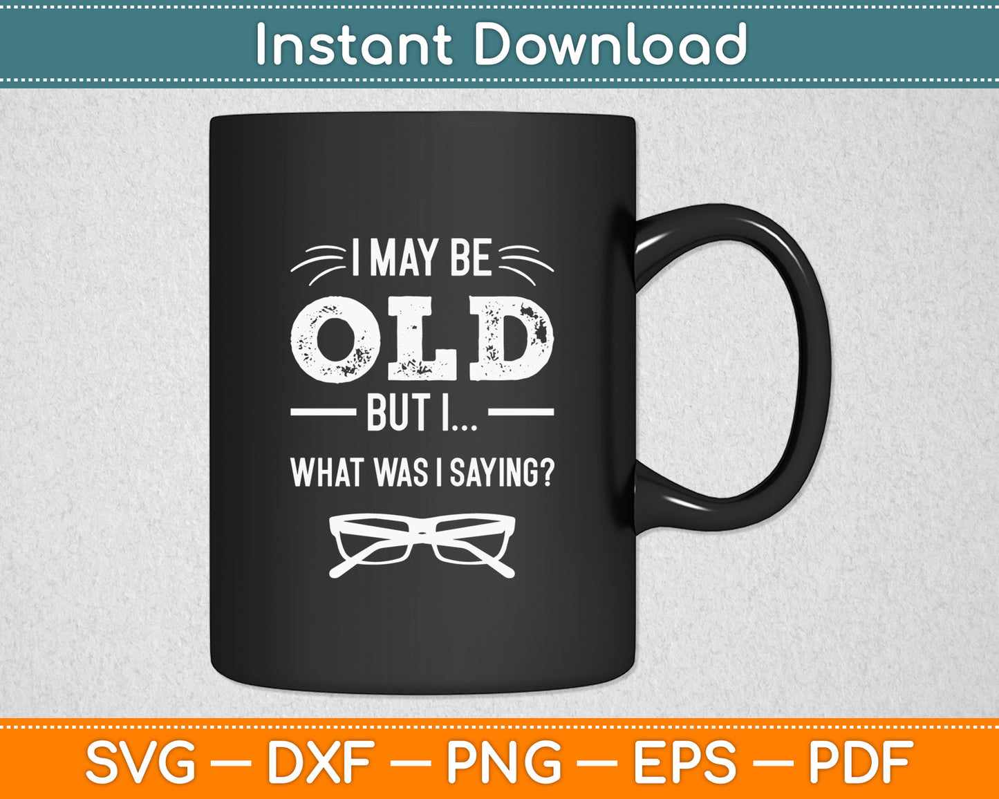 I May Be Old But I What Was I Saying Funny Senior Citizen Svg Digital Cutting File