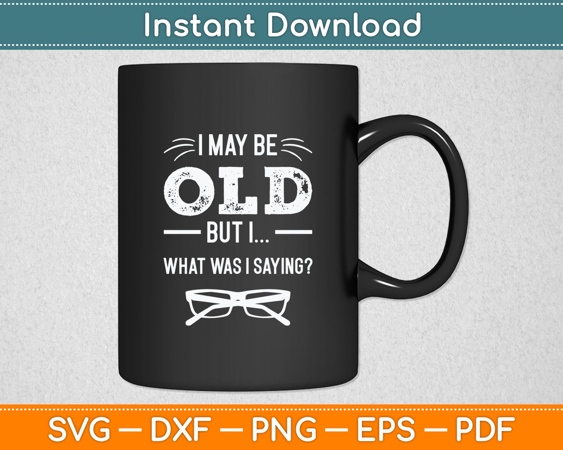 I May Be Old But I What Was I Saying Funny Senior Citizen Svg Digital Cutting File