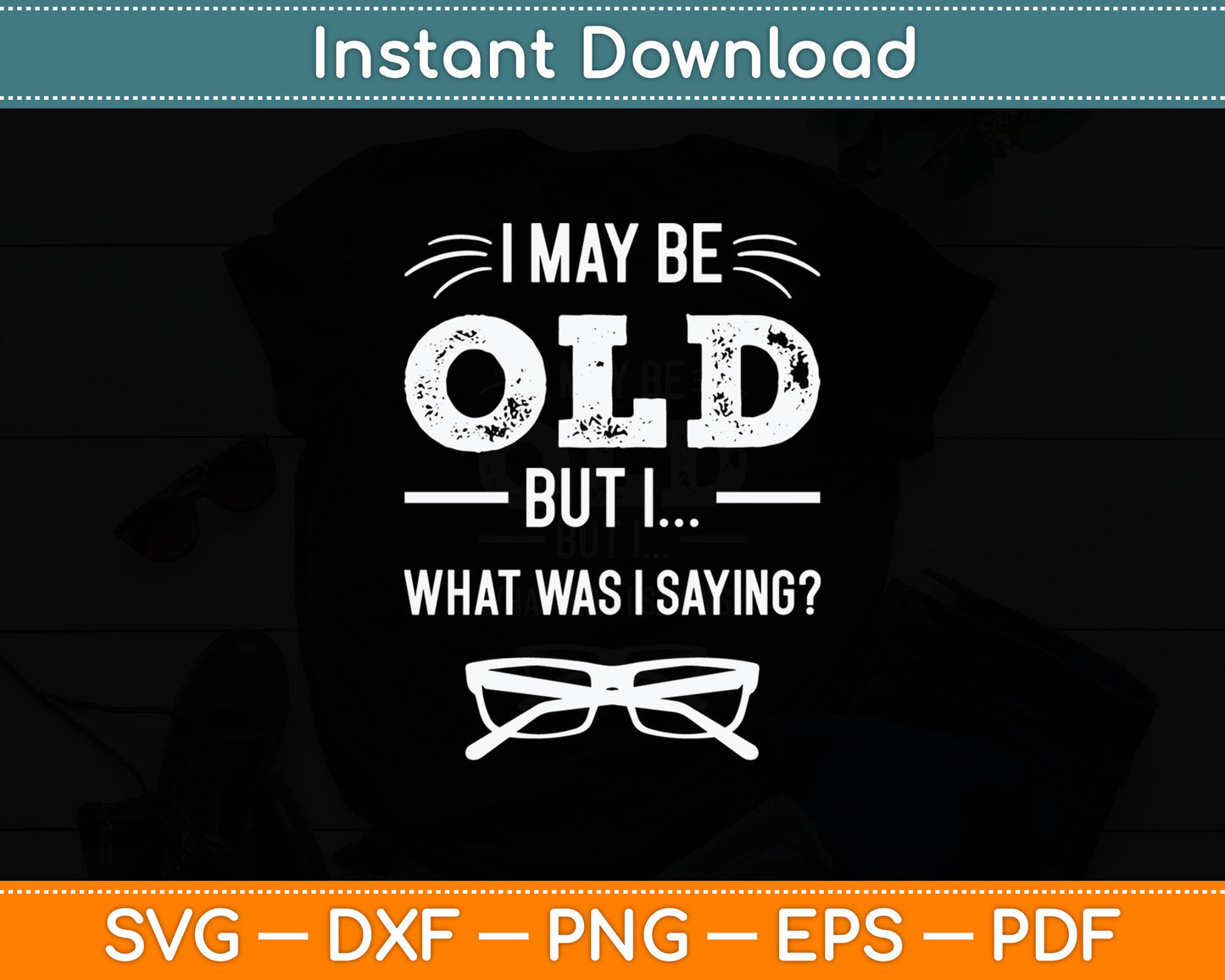 I May Be Old But I What Was I Saying Funny Senior Citizen Svg Digital Cutting File
