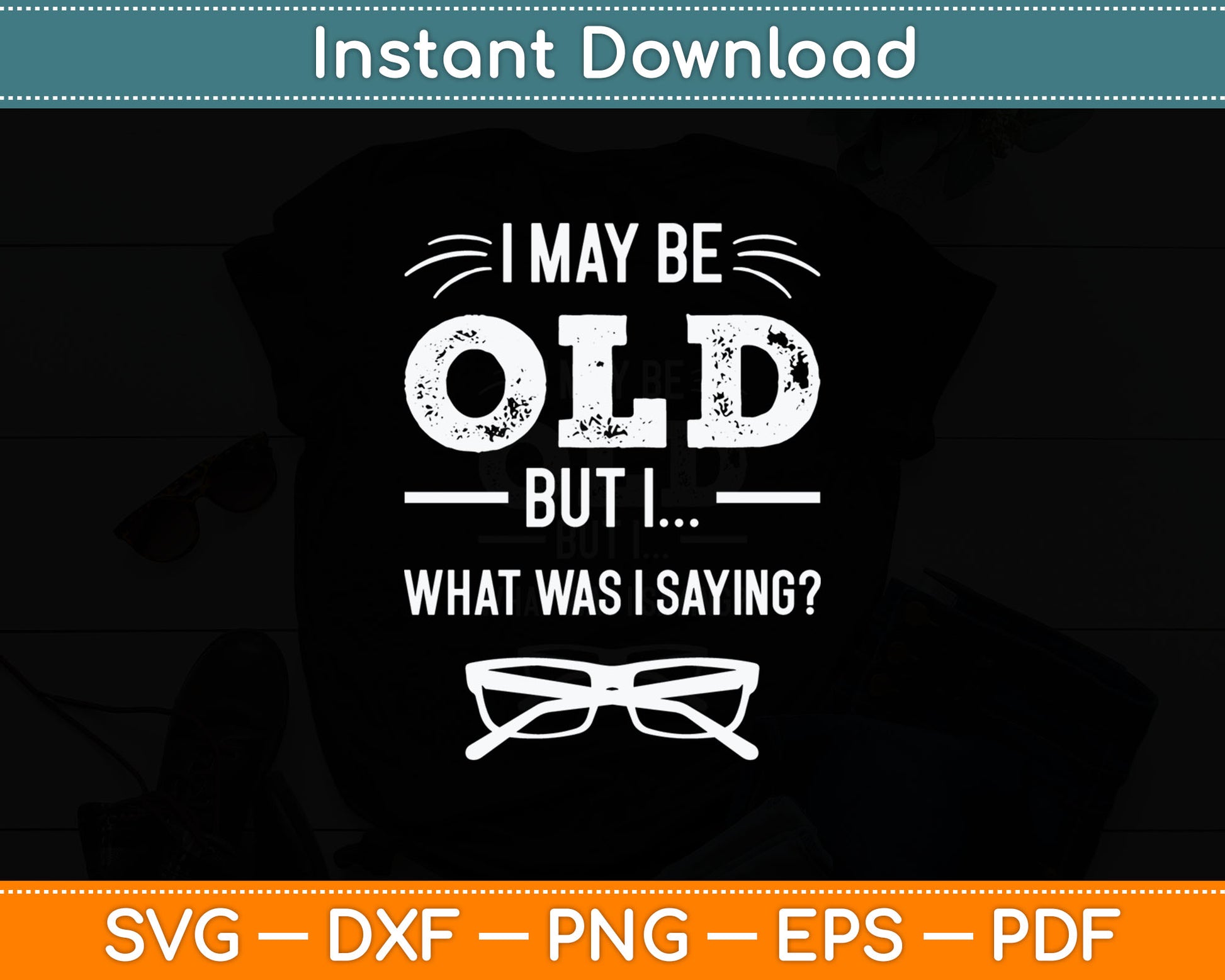 I May Be Old But I What Was I Saying Funny Senior Citizen Svg Digital Cutting File