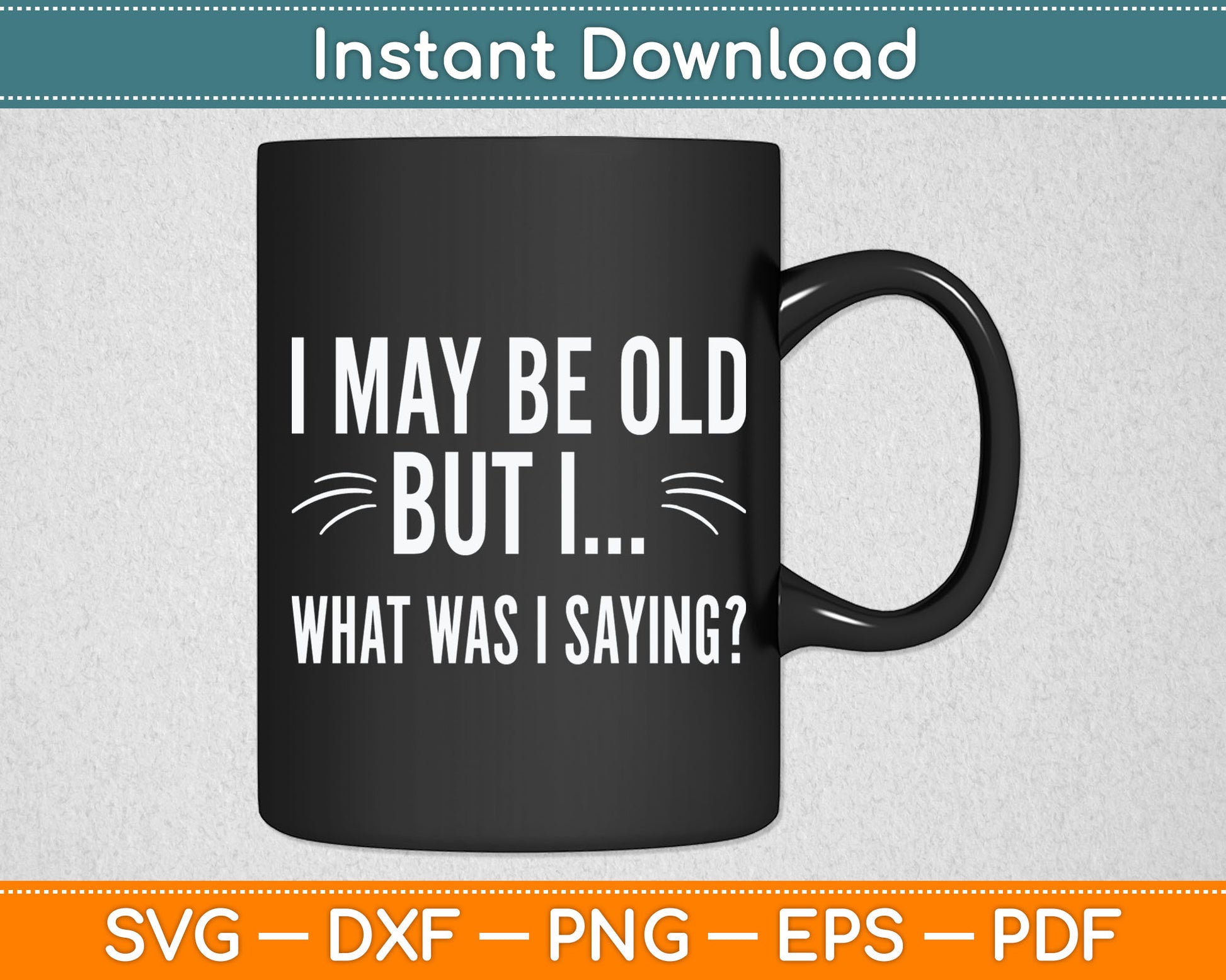 I May Be Old But I What Was I Saying Funny Senior Citizens Svg Digital Cutting File