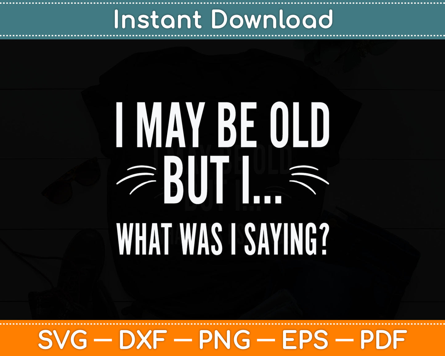 I May Be Old But I What Was I Saying Funny Senior Citizens Svg Digital Cutting File