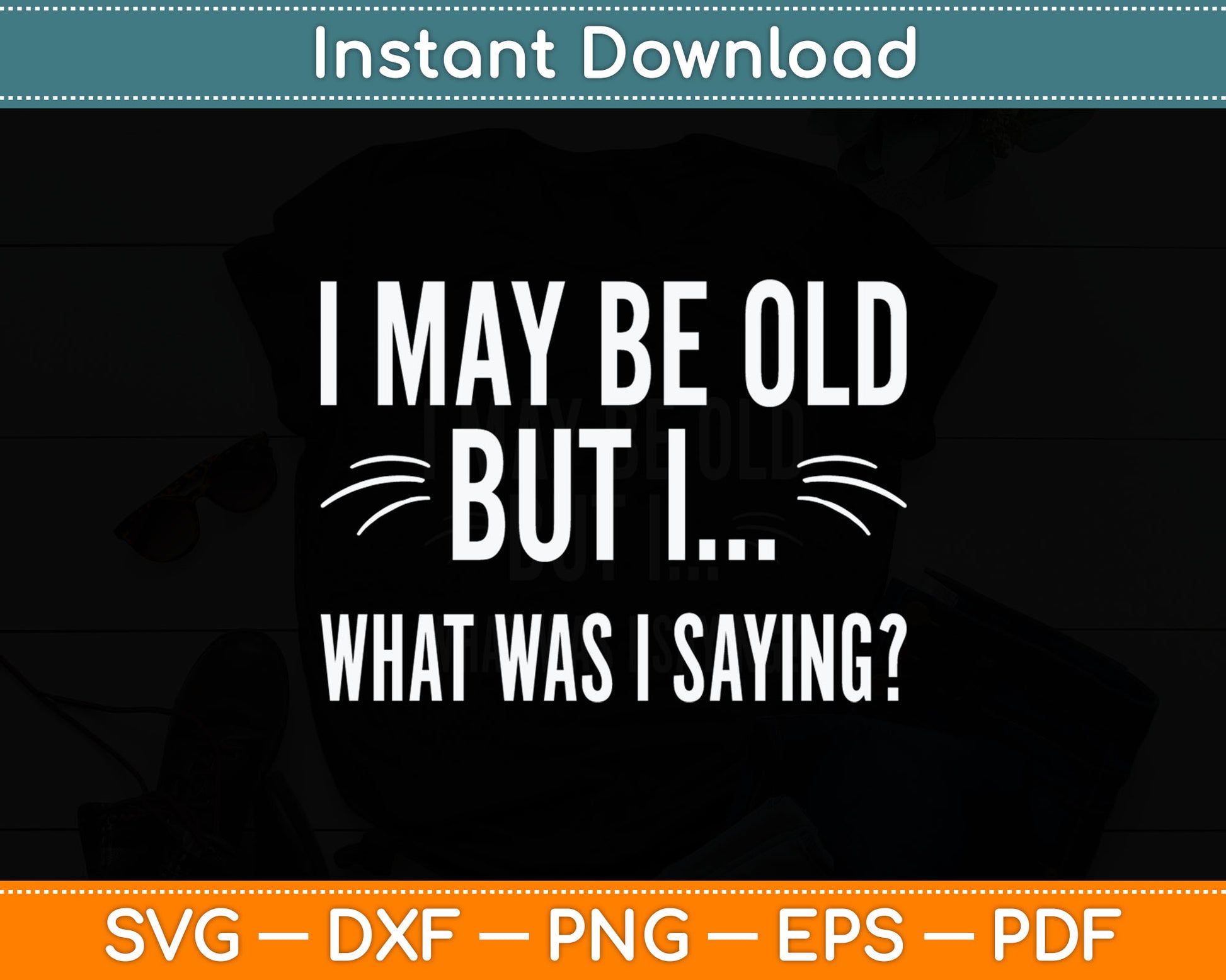 I May Be Old But I What Was I Saying Funny Senior Citizens Svg Digital Cutting File