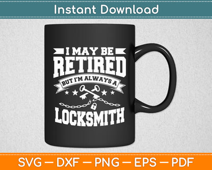 I May Be Retired But I’m Always A Locksmith Funny Svg Digital Cutting File