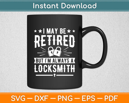I May Be Retired But I'm Always A Locksmith Svg Digital Cutting File