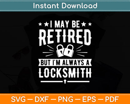 I May Be Retired But I'm Always A Locksmith Svg Digital Cutting File
