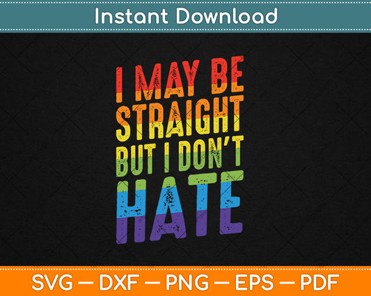 I May Be Straight But I Don't Hate Gift LGBT Svg Digital Cutting File