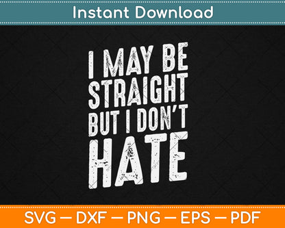 I May Be Straight But I Don't Hate Gift LGBT Svg Design Digital Cutting File